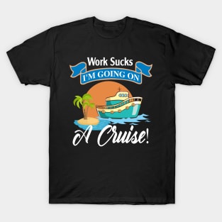 Work Sucks I'm Going On A Cruise T-Shirt